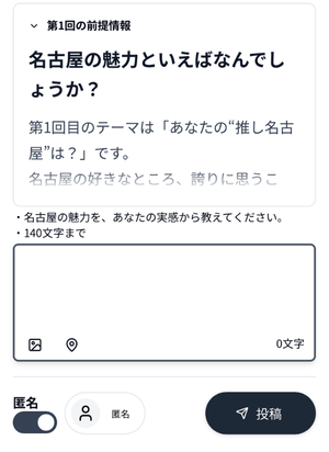 第1回の前提情報「名古屋の魅力といえばなんでしょうか？」という質問と、回答用のテキスト入力欄、匿名投稿の切り替えスイッチ、投稿ボタンが表示された画面のスクリーンショット。